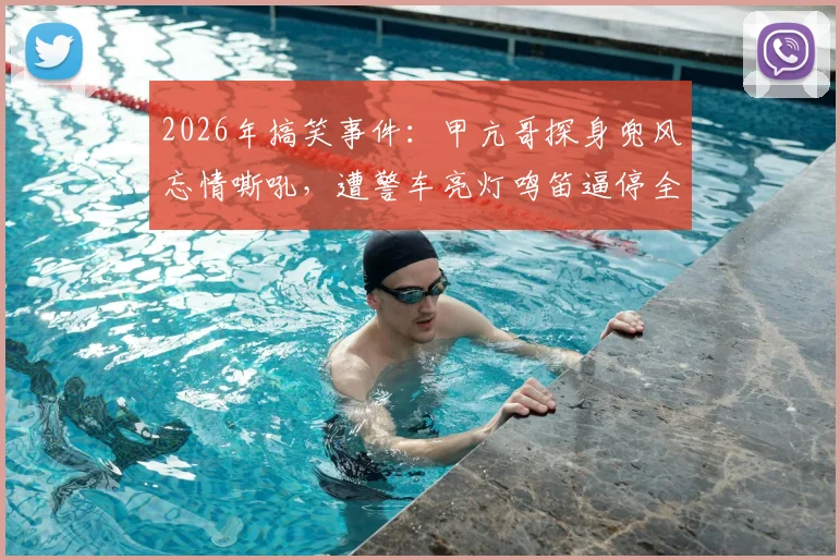 2026年搞笑事件：甲亢哥探身兜风忘情嘶吼，遭警车亮灯鸣笛逼停全程回顾